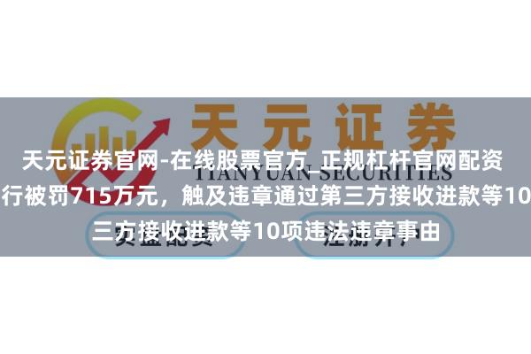 天元证券官网-在线股票官方_正规杠杆官网配资 浙江民泰生意银行被罚715万元，触及违章通过第三方接收进款等10项违法违章事由