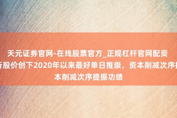 天元证券官网-在线股票官方_正规杠杆官网配资 澳新银行股价创下2020年以来最好单日推崇，资本削减次序提振功绩